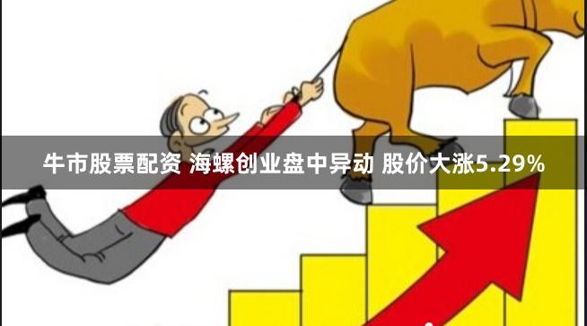 牛市股票配资 海螺创业盘中异动 股价大涨5.29%