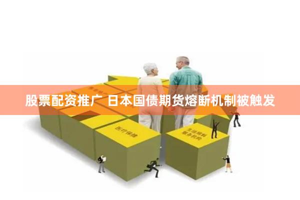 股票配资推广 日本国债期货熔断机制被触发