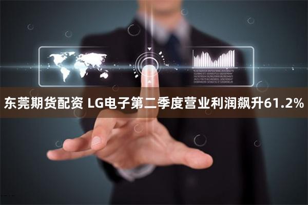 东莞期货配资 LG电子第二季度营业利润飙升61.2%