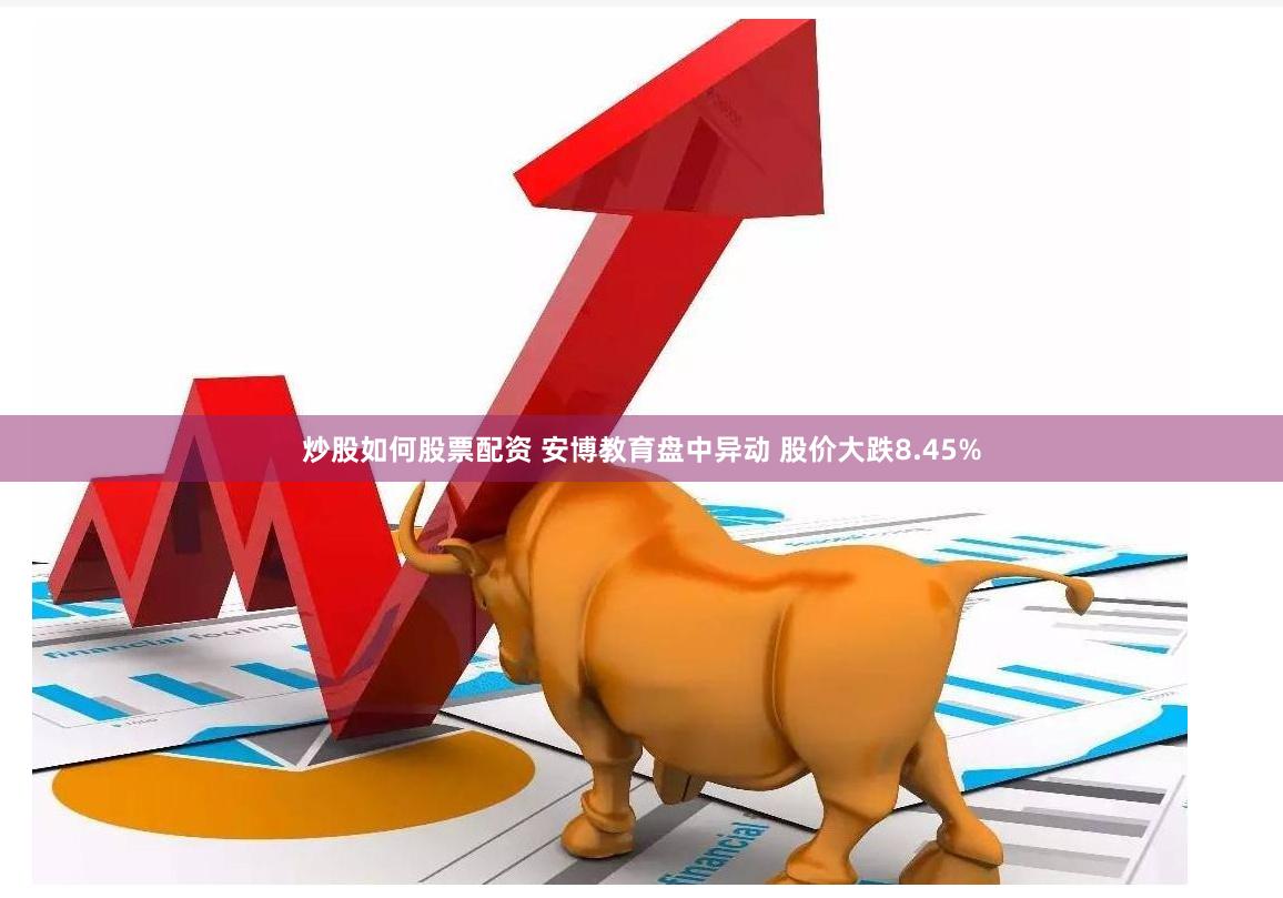 炒股如何股票配资 安博教育盘中异动 股价大跌8.45%