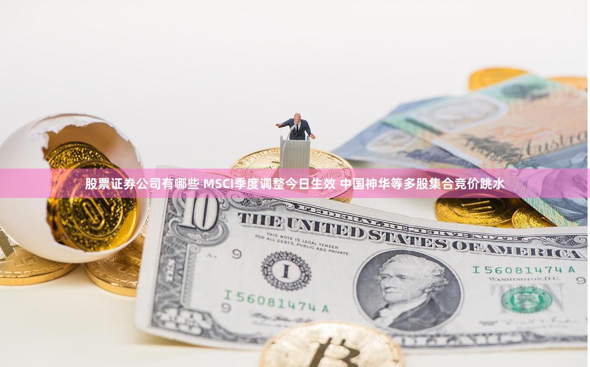 股票证券公司有哪些 MSCI季度调整今日生效 中国神华等多股集合竞价跳水