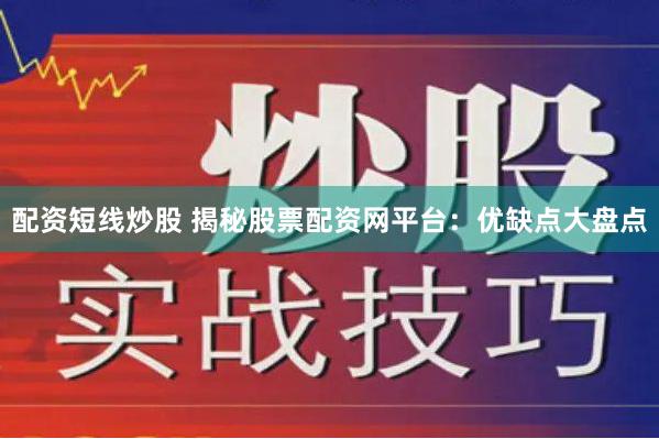 配资短线炒股 揭秘股票配资网平台：优缺点大盘点