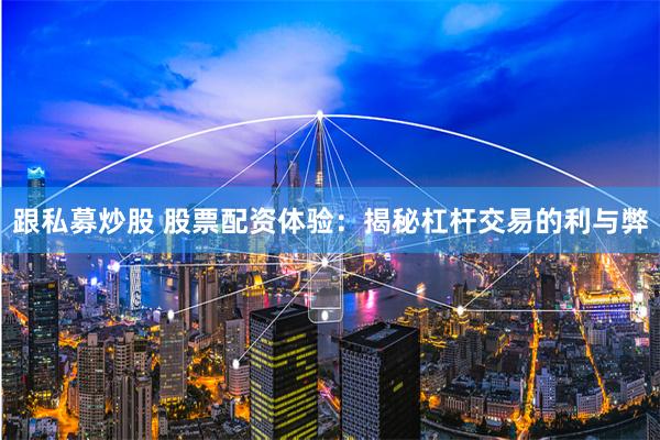 跟私募炒股 股票配资体验：揭秘杠杆交易的利与弊