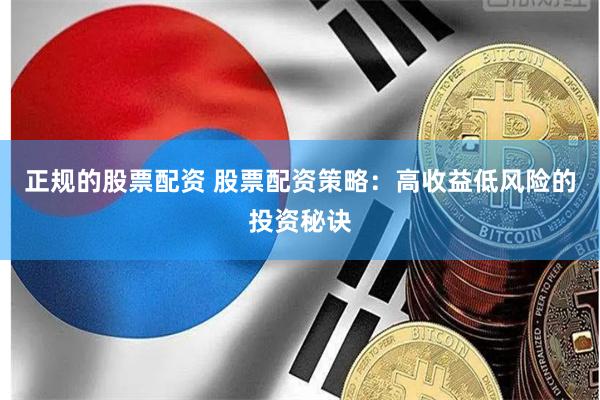 正规的股票配资 股票配资策略：高收益低风险的投资秘诀